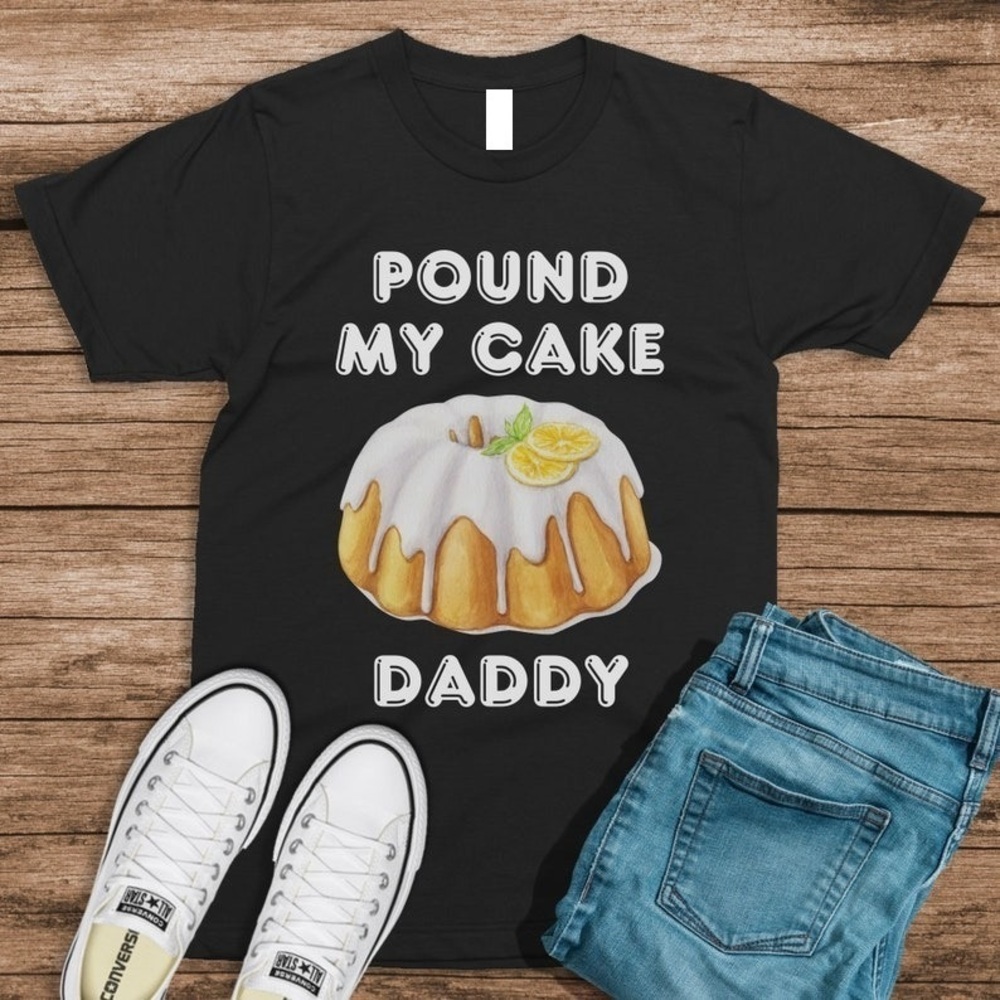Pound My Cake Daddy Funny Joke Sarcastic Adult Humor